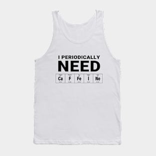 I periodically need caffeine Tank Top